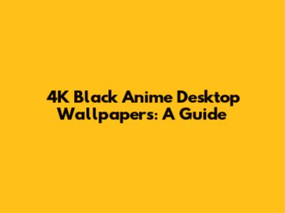 4K Black Anime Desktop Wallpapers: A Guide