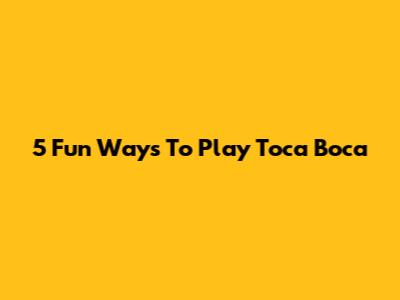 5 Fun Ways To Play Toca Boca