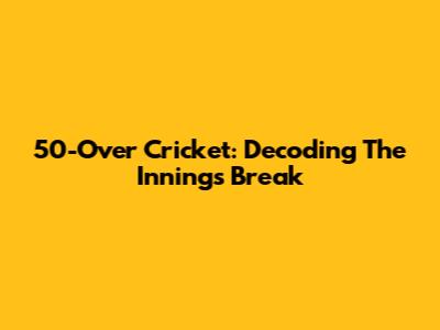 50-Over Cricket: Decoding The Innings Break
