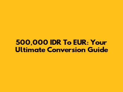 500,000 IDR To EUR: Your Ultimate Conversion Guide