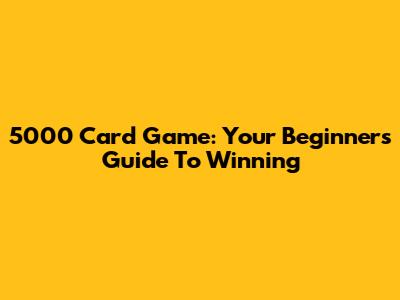 5000 Card Game: Your Beginner's Guide To Winning