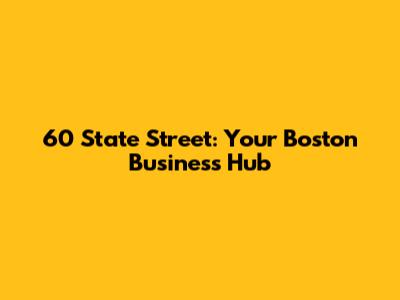 60 State Street: Your Boston Business Hub