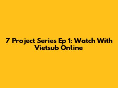 7 Project Series Ep 1: Watch With Vietsub Online