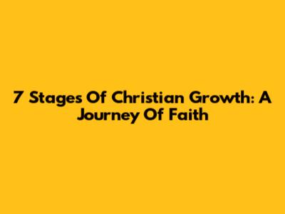 7 Stages Of Christian Growth: A Journey Of Faith