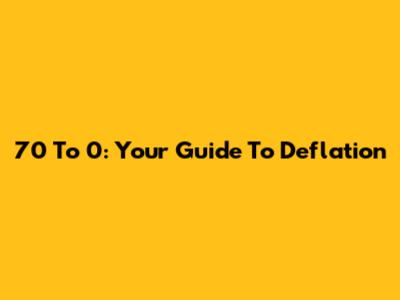 70 To 0: Your Guide To Deflation