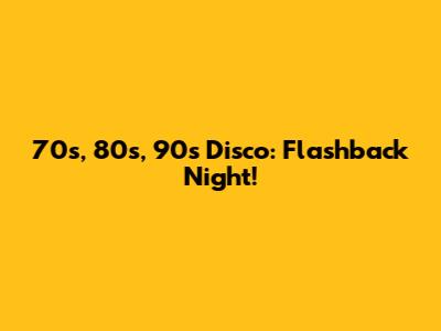 70s, 80s, 90s Disco: Flashback Night!