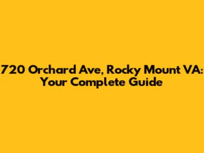720 Orchard Ave, Rocky Mount VA: Your Complete Guide