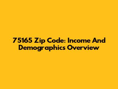 75165 Zip Code: Income And Demographics Overview