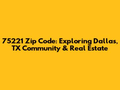 75221 Zip Code: Exploring Dallas, TX Community & Real Estate