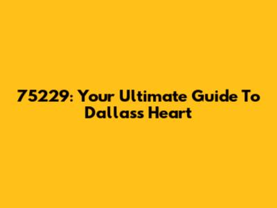 75229: Your Ultimate Guide To Dallas's Heart
