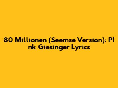 80 Millionen (Seemse Version): P!nk Giesinger Lyrics