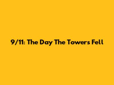 9/11: The Day The Towers Fell