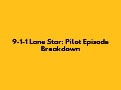 9-1-1 Lone Star: Pilot Episode Breakdown
