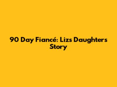 90 Day Fiancé: Liz's Daughter's Story