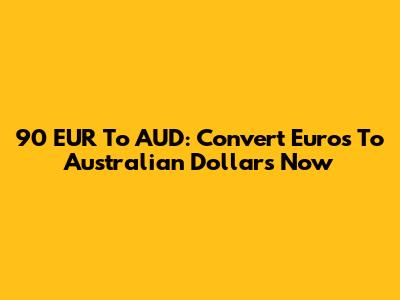 90 EUR To AUD: Convert Euros To Australian Dollars Now