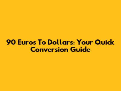 90 Euros To Dollars: Your Quick Conversion Guide