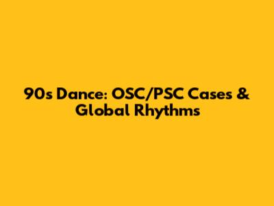 90s Dance: OSC/PSC Cases & Global Rhythms