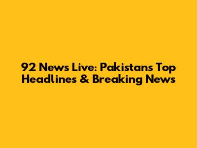 92 News Live: Pakistan's Top Headlines & Breaking News