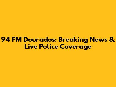 94 FM Dourados: Breaking News & Live Police Coverage