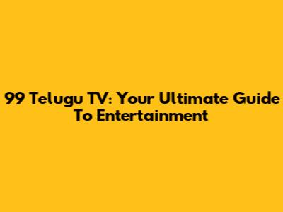 99 Telugu TV: Your Ultimate Guide To Entertainment