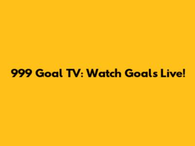 999 Goal TV: Watch Goals Live!