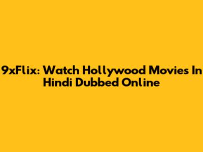 9xFlix: Watch Hollywood Movies In Hindi Dubbed Online