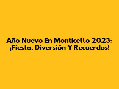 Año Nuevo En Monticello 2023: ¡Fiesta, Diversión Y Recuerdos!