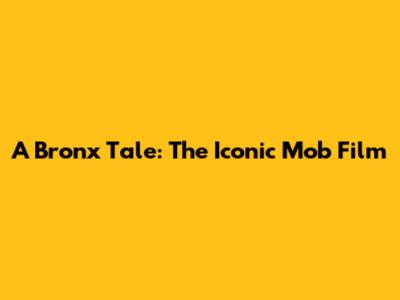 A Bronx Tale: The Iconic Mob Film