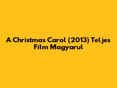 A Christmas Carol (2013) Teljes Film Magyarul