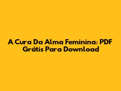 A Cura Da Alma Feminina: PDF Grátis Para Download