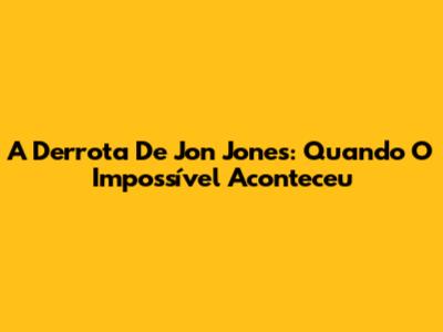 A Derrota De Jon Jones: Quando O Impossível Aconteceu