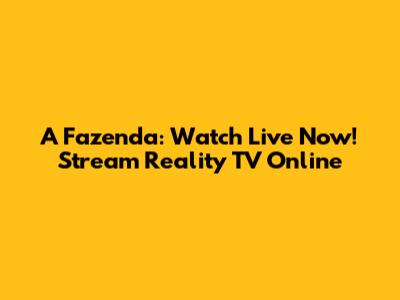 A Fazenda: Watch Live Now! Stream Reality TV Online