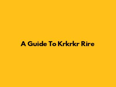 A Guide To Krkrkr Rire