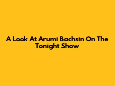 A Look At Arumi Bachsin On The "Tonight Show"
