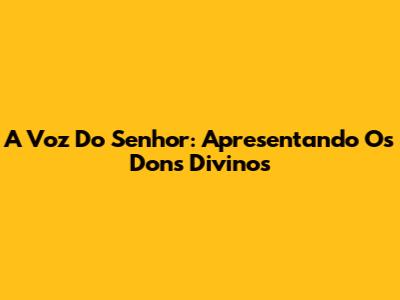 A Voz Do Senhor: Apresentando Os Dons Divinos