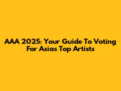 AAA 2025: Your Guide To Voting For Asia's Top Artists