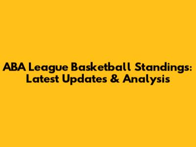 ABA League Basketball Standings: Latest Updates & Analysis