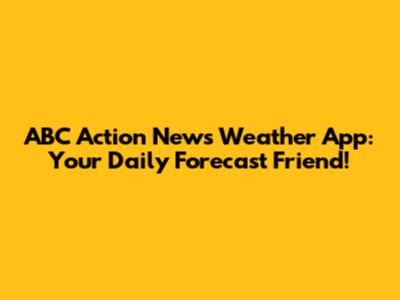 ABC Action News Weather App: Your Daily Forecast Friend!