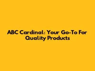 ABC Cardinal: Your Go-To For Quality Products