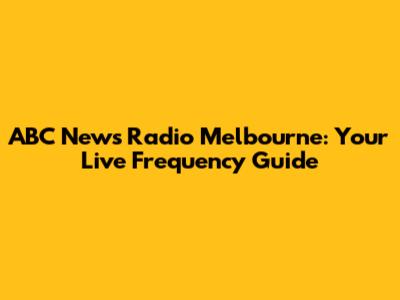 ABC News Radio Melbourne: Your Live Frequency Guide