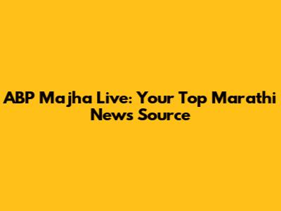 ABP Majha Live: Your Top Marathi News Source