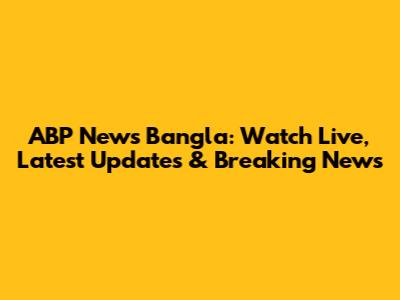 ABP News Bangla: Watch Live, Latest Updates & Breaking News