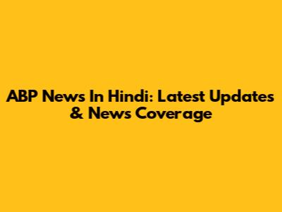 ABP News In Hindi: Latest Updates & News Coverage