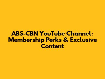 ABS-CBN YouTube Channel: Membership Perks & Exclusive Content
