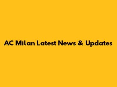 AC Milan Latest News & Updates