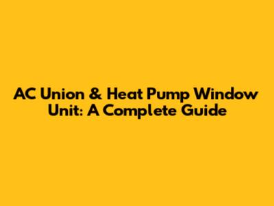 AC Union & Heat Pump Window Unit: A Complete Guide