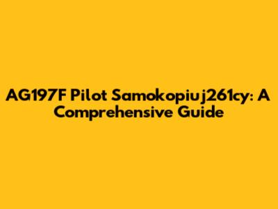 AG197F Pilot Samokopiuj261cy: A Comprehensive Guide