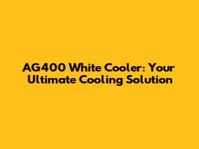 AG400 White Cooler: Your Ultimate Cooling Solution