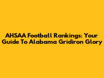 AHSAA Football Rankings: Your Guide To Alabama Gridiron Glory