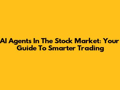 AI Agents In The Stock Market: Your Guide To Smarter Trading